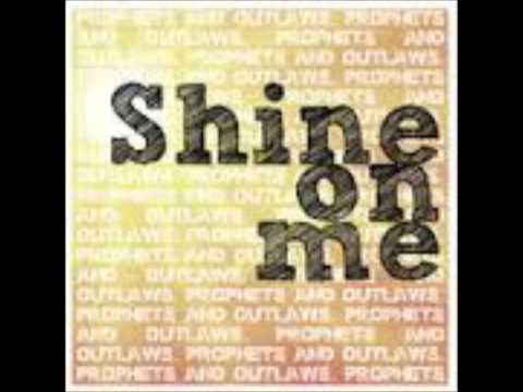 Prophets & Outlaws - Shine On Me