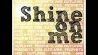 Prophets &amp; Outlaws - Shine On Me