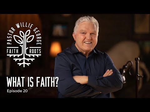 What is Faith? - Episode 20 - Faith Roots Podcast with Willie George