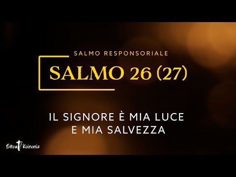 Salmo Responsoriale - Il Signore è mia luce e mia salvezza - Salmo 26