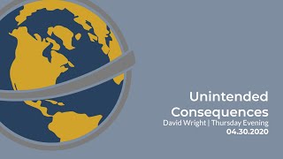 Unintended Consequences | David Wright | Thursday Evening | April 30, 2020