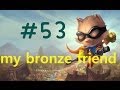 my Bronze 5 friend #53 bronze game 6 shen love ...