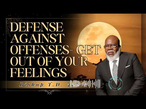 Bishop T.D. Jakes _ Defense Against Offenses- Get Out of Your Feelings