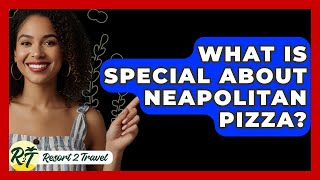 What Is Special About Neapolitan Pizza? - Resort 2 Travel