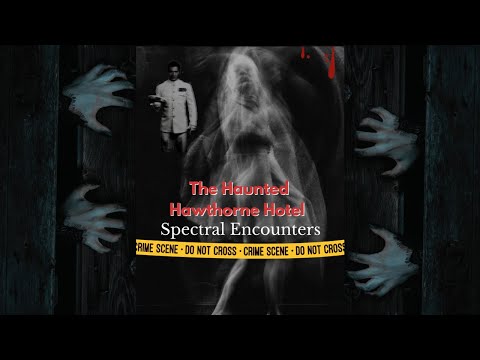 Spectral Encounters: The Haunted Hawthorne Hotel