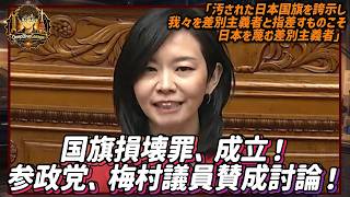 国旗損壊罪、成立！参政党、梅村議員賛成討論！「汚された日本国旗を誇示し我々を差別主義者と指差すものこそ、日本を蔑む差別主義者」【2026年7月17日参院本会議】