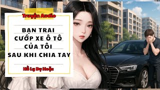 TRUYỆN AUDIO // HỒ LY DỤ HOẶC SỐ 162 // BẠN TRAI CƯỚP XE Ô TÔ CỦA TÔI SAU KHI CHIA TAY