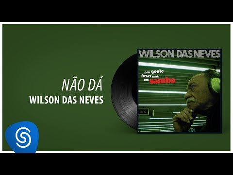 Wilson das Neves - Não Dá ("Pra Gente Fazer Mais Um Samba") [Áudio Oficial]
