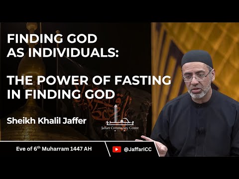 6- Finding God as individuals: The Power of Fasting in Finding God - Sheikh Khalil Jaffer