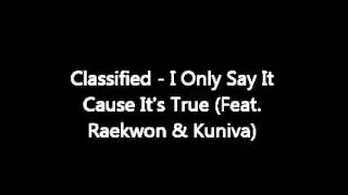 Classified - I Only Say It Cause It&#39;s True (Feat. Raekwon &amp; Kuniva)