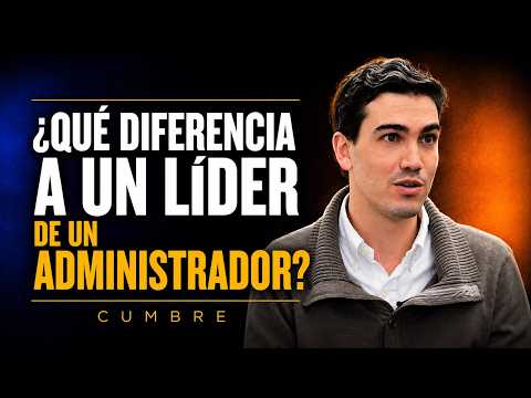 ¿Qué Diferencia a Un Líder de Un Administrador? | CUMBRE