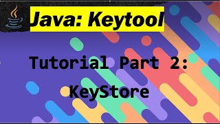 Java Keytool Tutorial: Part 2 - What is a KeyStore?
