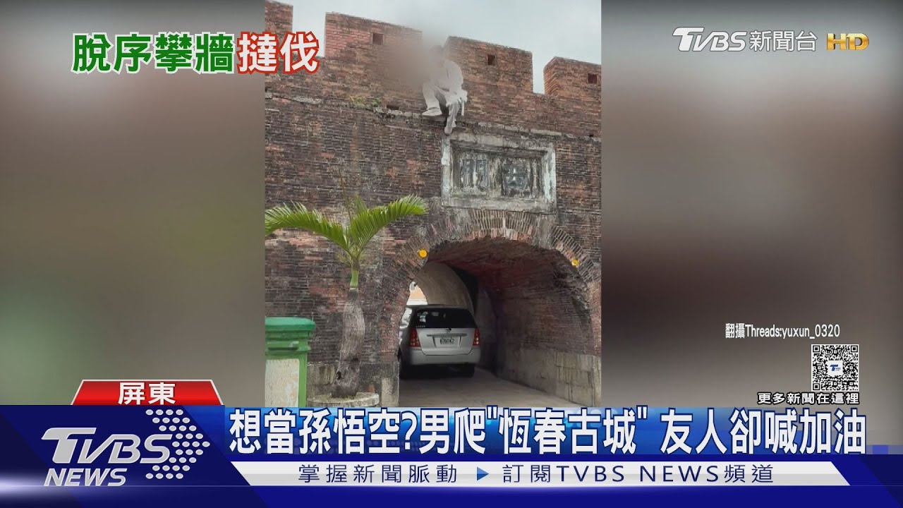 想當孫悟空?男爬「恆春古城」耍帥 友人頻喊加油 恐遭重罰