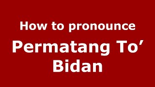 How to pronounce Permatang To’ Bidan