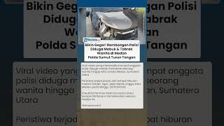 Bikin Geleng Kepala! Rombongan Polisi Diduga Mabuk Tabrak Wanita di Medan, Polda Sumut Turun Tangan