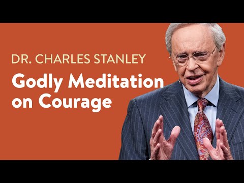 Godly Meditation on Courage – Dr. Charles Stanley