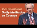 Godly Meditation on Courage – Dr. Charles Stanley
