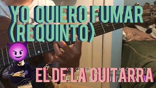 YO QUIERO FUMAR (REQUINTO) - EL DE LA GUITARRA!😈🎸