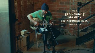 Floating Action - "Don't You Wanna Be Ready?" - The Resonance Sessions