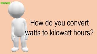 How Do You Convert Watts To Kilowatt Hours?