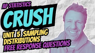How to CRUSH Unit 5 FRQs over Sampling Distributions for AP Statistics