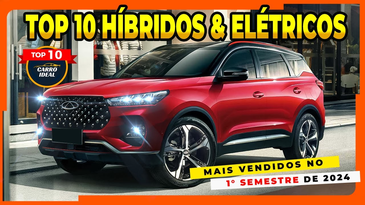 🔥 TOP 10 CARROS HÍBRIDOS & ELÉTRICOS Mais Vendidos no 1° SEMESTRE no BRASIL EM  2024 !!