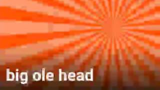 Big ole head