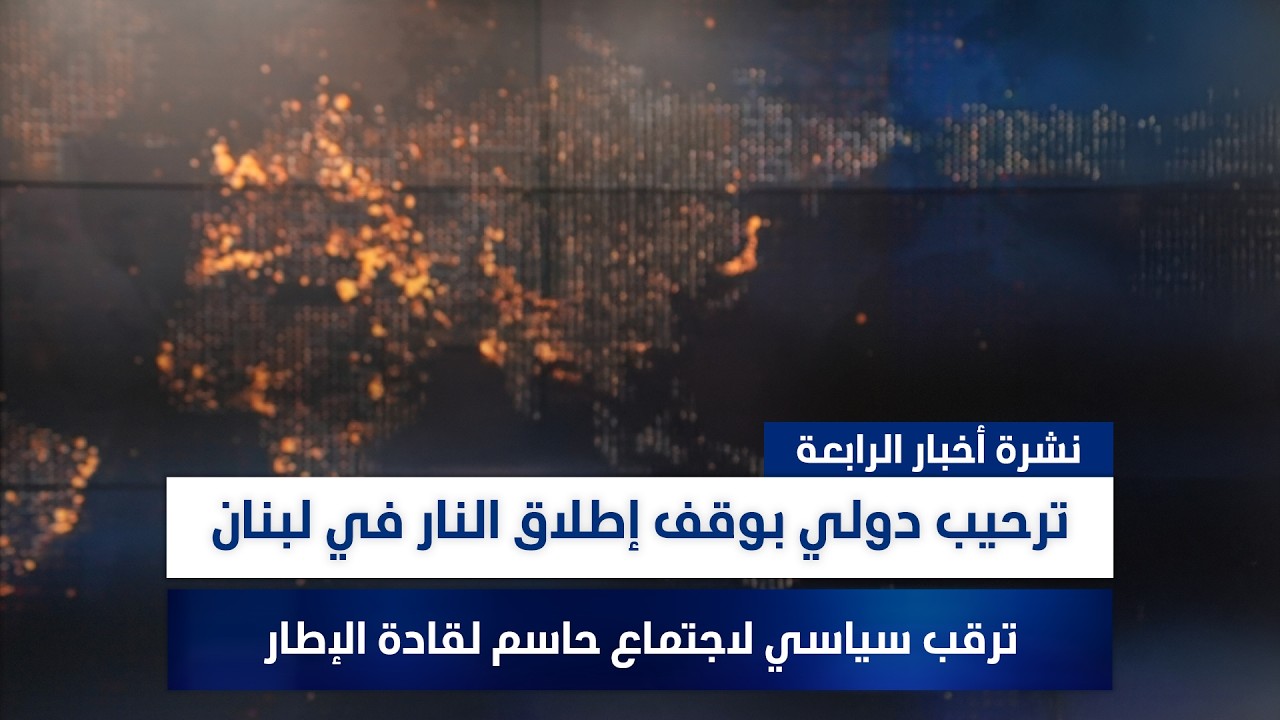 فيديو | ترحيب دولي بوقف إطلاق النار في لبنان, وملفات أخرى في نشرة الرابعة | تقديم رؤى حمدان