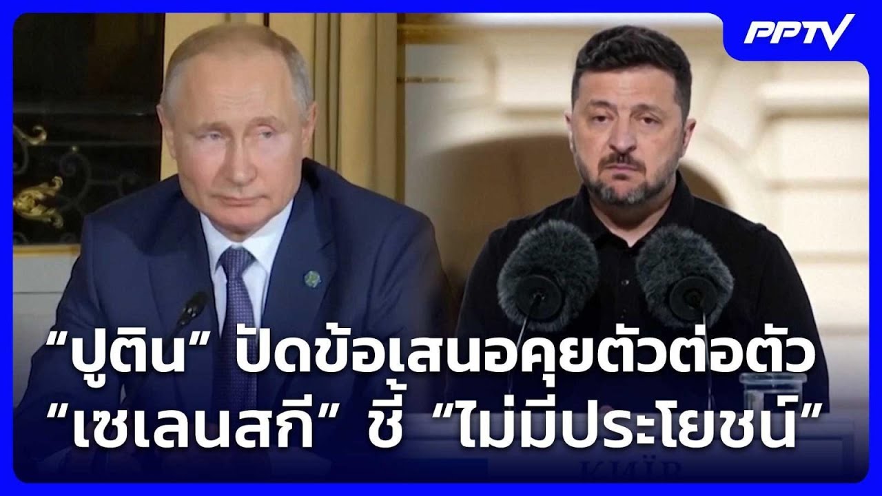 “ปูติน” ปัดข้อเสนอคุยตัวต่อตัว “เซเลนสกี” ชี้ “ไม?