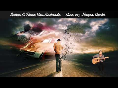 SOBRE A TERRA VOU ANDANDO - HINO 213 DA HARPA CRISTÃ