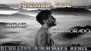 Antonio José "Me he Enamorado" Rumbaton Remix