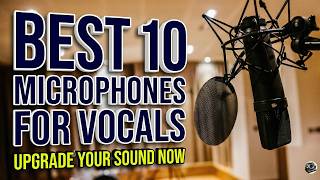 Stop Sounding Bad: Top 10 Best Microphones For Recording Vocals
