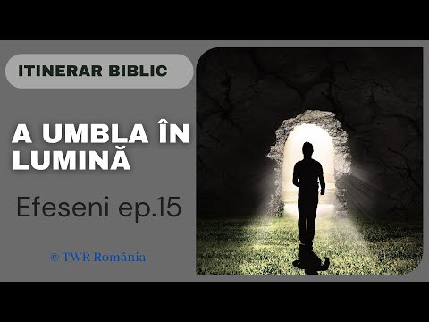 Epistola lui Pavel către Efeseni - Cap.5:1-14 - A umbla în lumină - Episodul 15