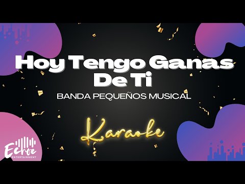 Banda Pequeños Musical - Hoy Tengo Ganas De Ti (Versión Karaoke)