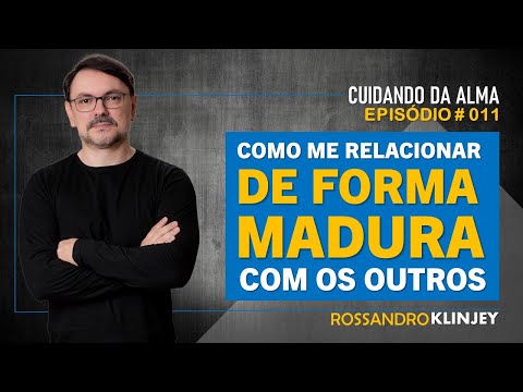 Rossandro Klinjey - Como me relacionar de forma madura com os outros.