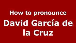 How to pronounce David García De La Cruz