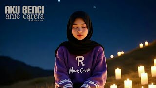 Download lagu ANIE CARERA - AKU BENCI | Cover Slow Pop Version mp3