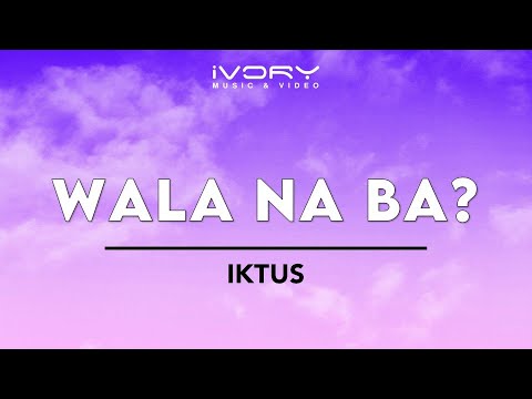 Iktus - Wala Na Ba? (Official Lyric Video)