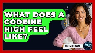 What Does A Codeine High Feel Like - Mind Over Substance