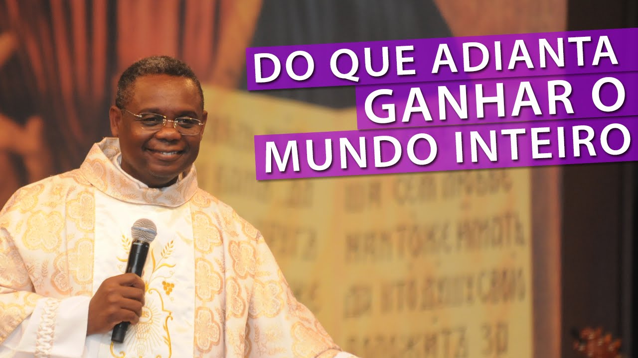 De que adianta ganhar o mundo inteiro - Padre José Augusto (03/12/12)