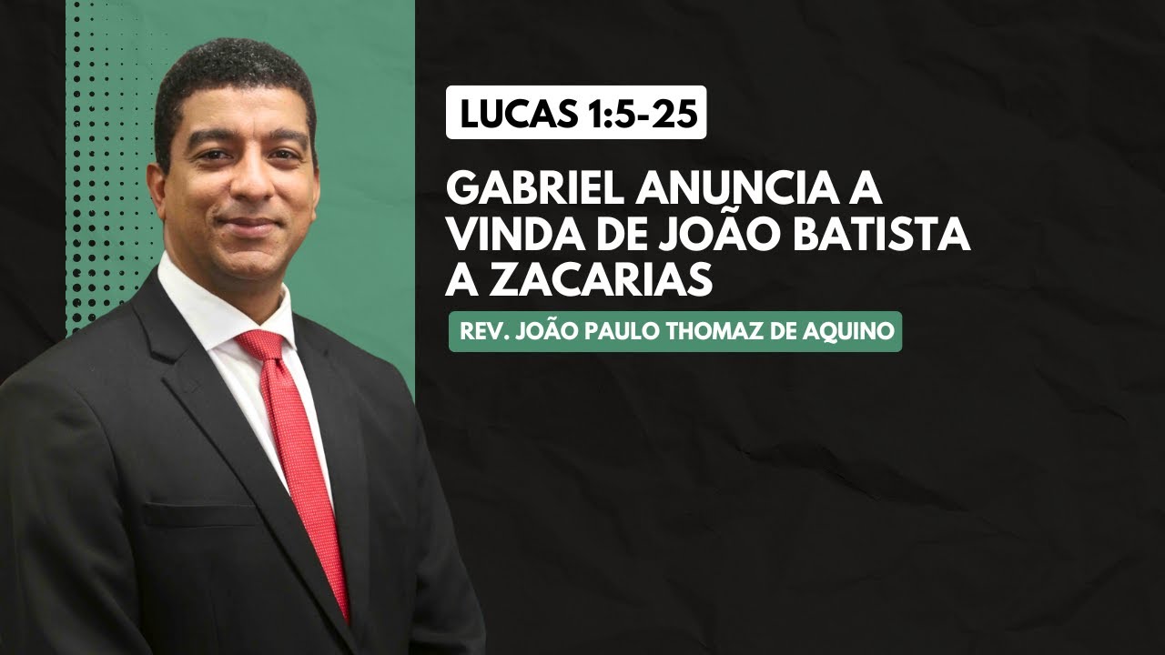 Lucas 1:5-25 | Gabriel Anuncia a vinda de João Batista a Zacarias | Pr. João Paulo Thomaz de Aquino