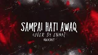 Download lagu SAMPAI HATI AWAQ - COVER BY ENNAZ ROCKDUT mp3