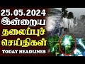 இன்றைய தலைப்புச் செய்திகள் 25.05.2024 | Today Sri Lanka Tamil News |Akil