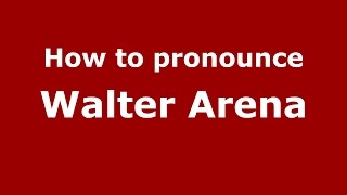 How to pronounce Walter Arena