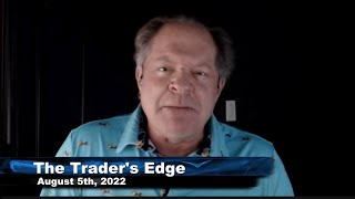 August 5th, The Trader's Edge with Steve Rhodes on TFNN - 2022