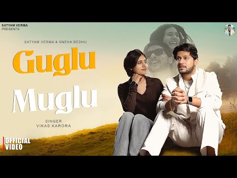 Guglu Muglu ( Official Video) | Satyam Verma | Sneha Redhu | Vikas Karora | Latest Love Song 2025