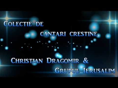 Christian Dragomir & Grupul Ierusalim - COLAJ MUZICA CRESTINA!