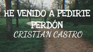He venido a pedirte perdón - Cristian Castro (Letra)