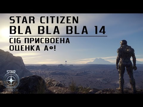 Star Citizen: Bla Bla Bla #14. CIG Присвоена Оценка А+!