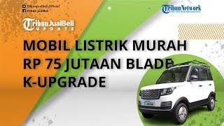 Mobil Listrik Murah Rp 75 Jutaan Blade K-Upgrade Banjir Orderan, Kantongi Pesanan hingga 154 Unit